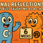 Final Reflections: What Rust Taught Me as a C# Dev