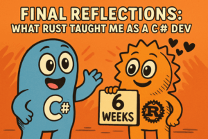Final Reflections: What Rust Taught Me as a C# Dev