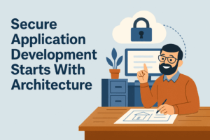 Secure Application Development Starts With Architecture